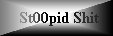 st00pidshit.jpg (1983 bytes)